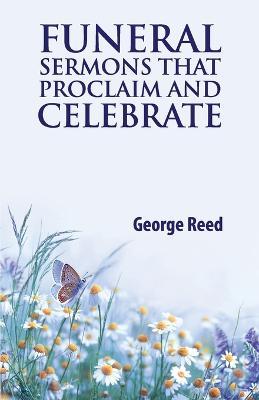 Funeral Sermons that Proclaim and Celebrate - George Reed - cover