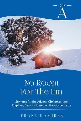 No Room For The Inn: Cycle A Sermons for Advent, Christmas and Epiphany Based on the Gospel Texts - Frank Ramirez - cover
