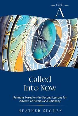 Called Into Now: Cycle A Sermons Based on the Second Lesson for Advent, Christmas and Epiphany - Heather Sugden - cover