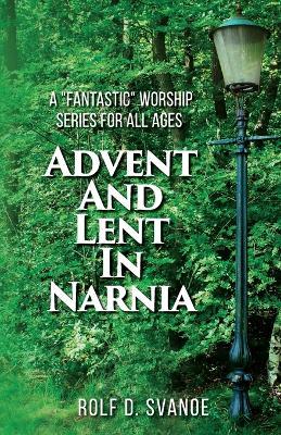 Advent and Lent in Narnia - Rolf D Svanoe - cover