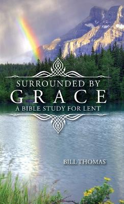 Surrounded by Grace: A Bible Study for Lent - Bill Thomas - cover