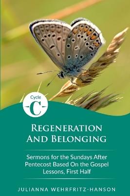 Regeneration and Belonging: Cycle C Sermons for the Sundays After Pentecost Based on the Gospel Lessons, First Half - Julianna Wehrfritz-Hanson - cover