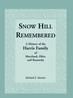 Snow Hill Remembered: A History of the Harris Family of Maryland, Ohio, and Kentucky - Coy D Robbins,Richard E Stevens - cover