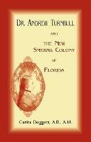 Dr. Andrew Turnbull And The New Smyrna Colony Of Florida - Carita Doggett - cover