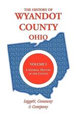 The History of Wyandot County, Ohio, Volume 1: A general history of the county