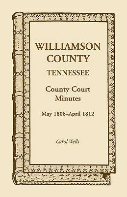Williamson County, Tennessee, County Court Minutes, May 1806 - April 1812 - Carol Wells - cover