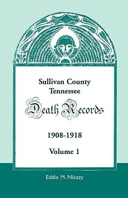 Sullivan County, Tennessee, Death Records: 1908-1918 - Eddie M Nikazy - cover