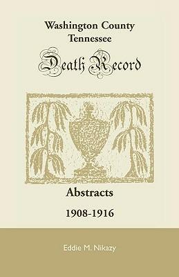 Washington County, Tennessee, Death Record Abstracts: 1908-1916 - Eddie M Nikazy - cover