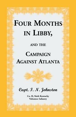 Four Months in Libby, and the Campaign Against Atlanta - Capt I N Johnston - cover