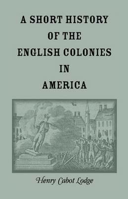 A Short History of the English Colonies in America - Henry Cabot Lodge - cover