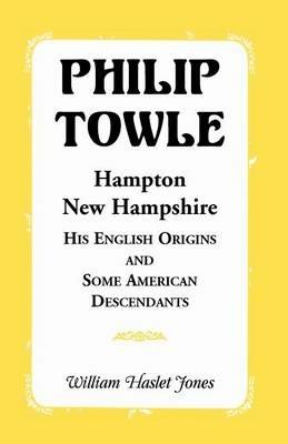 Philip Towle, Hampton, New Hampshirehis English Origins and Some American Descendants - William Jones - cover