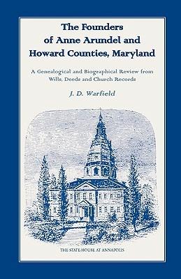 The Founders of Anne Arundel and Howard Counties, Maryland. A Genealogical and Biographical Review from Wills, Deeds and Church Records - J D Warfield - cover