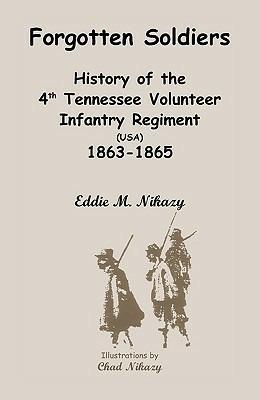 Forgotten Soldiers: History of the 4th Regiment Tennessee Volunteer Infantry (USA), 1863-1865 - Eddie M Nikazy - cover