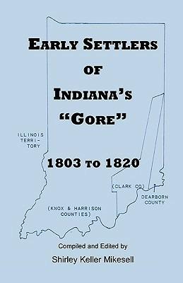 Early Settlers of Indiana's Gore, 1803-1820 - Shirley Keller Mikesell - cover