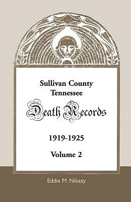 Sullivan County, Tennessee, Death Records: Volume 2, 1919-1925 - Eddie M Nikazy - cover