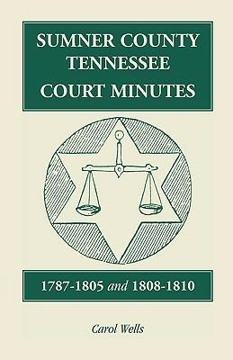 Sumner County, Tennessee, Court Minutes, 1787-1805 and 1808-1810 - Carol Wells - cover