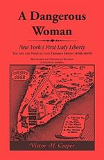 A Dangerous Woman: New York's First Lady Liberty: The Life and Times of Lady Deborah Moody (1586-1659?)