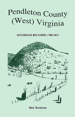 Pendleton County, (West) Virginia, Deedbook Records, 1788-1813 - Rick Toothman - cover