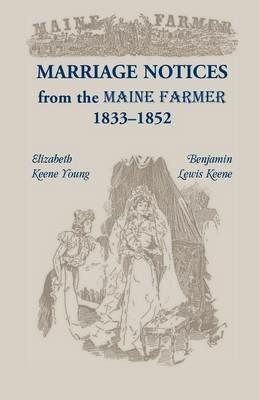 Marriage Notices from the Maine Farmer 1833 - 1852 - Elizabeth Keene Young,Benjamin Lewis Keene - cover