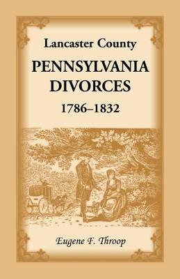 Lancaster County, Pennsylvania Divorces, 1786-1832 - Eugene F Throop - cover