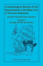 A Genealogical Record of the Descendants in the Male Line of Thomas Gawthrop - An Early Traveling Friend (Quaker), Volume 1 (through the 8th Generation)
