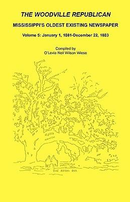 The Woodville Republican: Mississippi's Oldest Existing Newspaper, Volume 5: January 1, 1881 - December 22, 1883 - O'Levia Neil Wilson Wiese - cover