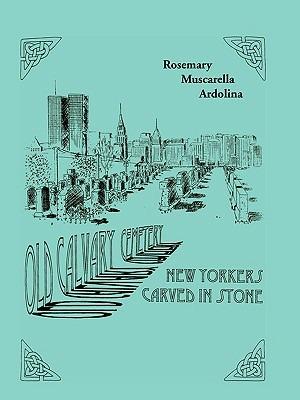 Old Calvary Cemetery: New Yorkers Carved in Stone - Rosemary Muscarella Ardolina - cover