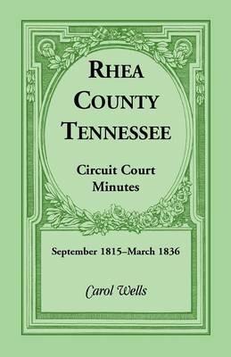 Rhea County, Tennessee Circuit Court Minutes, September 1815-March 1836 - Carol Wells - cover
