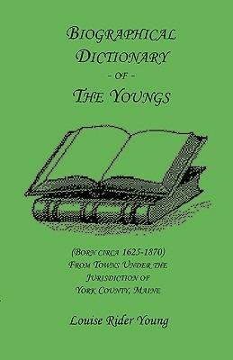 Biographical Dictionary of The Youngs (Born circa 1625-1870) From Towns Under the Jurisdiction of York County, Maine - Louise Rider Young - cover
