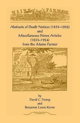 Abstracts of Death Notices (1833-1852) and Miscellaneous News Items from the Maine Farmer (1833-1924) - David C Young,Benjamin Lewis Keene - cover