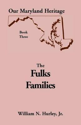 Our Maryland Heritage, Book 3: Being Primarily an Account of the Descendants of Baltus Fulks - William Neal Hurley - cover