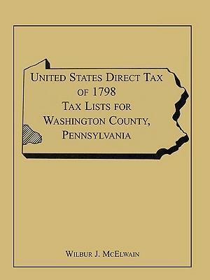 United States Direct Tax of 1798 Tax Lists for Washington County, Pennsylvania - Wilbur J McElwain - cover