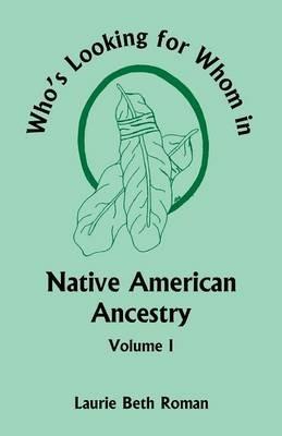 Who's Looking for Whom in Native American Ancestry, Volume 1 - Laurie Beth Roman - cover