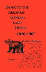 Index to the Arkansas General Land Office, 1820-1907, Volume One: Covering the Counties of Arkansas, Desha, Chicot, Jefferson and Phillips