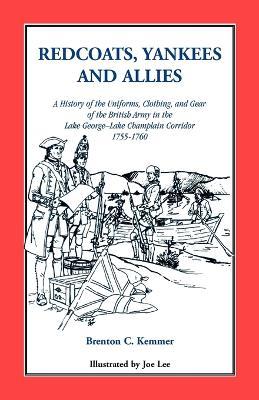 Redcoats, Yankees, and Allies: A History of the Uniforms, Clothing, and Gear of the British Army - Brenton C Kemmer - cover