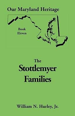 Our Maryland Heritage, Book 11: Stottlemyer Families (Frederick and Washington County Maryland) - W N Hurley,William Neal Jr Hurley - cover