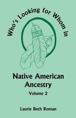 Who's Looking for Whom in Native American Ancestry, Volume 2 - Laurie Beth Roman - cover