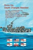 Guns Up, Depth Charges Readied: U.S. Navy, Commonwealth, and Other Allied Escort Ships Shepherding Convoys, and Battling German and Italian Air and Naval Forces in the Mediterranean in World War II - David Bruhn - cover