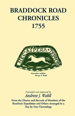 Braddock Road Chronicles, 1755 (From the Diaries and Records of Members of the Braddock Expedition and Others Arranged in a Day by Day Chronology) - Andrew J Wahll - cover