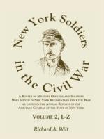 New York Soldiers in the Civil War, A Roster of Military Officers and Soldiers Who Served in New York Regiments in the Civil War as Listed in the Annual Reports of the Adjutant General of the State of New York, Volume 2 L-Z - Richard A Wilt - cover