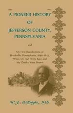 A Pioneer History of Jefferson County, Pennsylvania, and: My First Recollections of Brookville, Pennsylvania, 1840-1843, when my feet were bare and my cheeks were brown