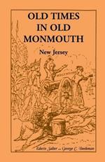 Old Times in Old Monmouth: Historical Reminiscences of Old Monmouth County, New Jersey: Being a Series of Historical Sketches Relating to Old Mon