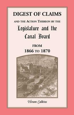 Digest Of Claims And The Action Thereon By The Legislature And The Canal Board, Together With The Awards Made By The Board Of Canal Appraisers; Also A Supplement Showing The Claims Presented, Determined And Pending Before The Canal Board And The Canal Appr - Hiram Calkins - cover