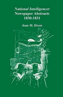 National Intelligencer Newspaper Abstracts: 1830-1831 - Joan M Dixon - cover