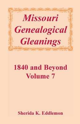 Missouri Genealogical Gleanings 1840 and Beyond, Vol. 7 - Sherida K Eddlemon - cover