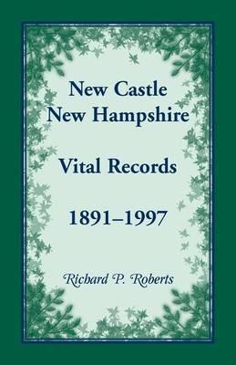 New Castle, New Hampshire, Vital Records, 1891-1997 - Richard P Roberts - cover