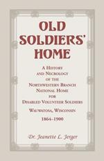 Old Soldiers' Home: A History and Necrology of the Northwestern Branch, National Home for Disabled Volunteer Soldiers, Wauwatosa, Wisconsi