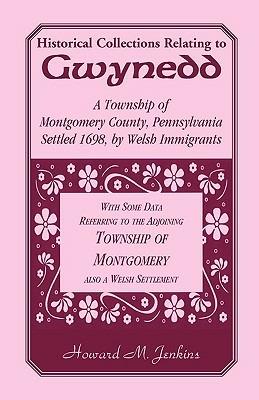 Historical Collections Relating To Gwynedd: A Township of Montgomery County, Pennsylvania - Howard M Jenkins - cover