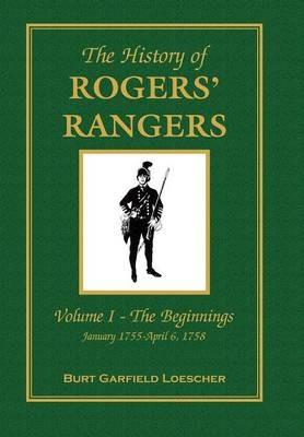 The History of Rogers' Rangers: Vol. I: The Beginnings, January 1755-April 6, 1758 - Burt Garfield Loescher - cover