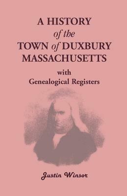 A History of the Town of Duxbury, Massachusetts, with Genealogical Registers - Justin Winsor - cover